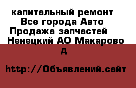 капитальный ремонт - Все города Авто » Продажа запчастей   . Ненецкий АО,Макарово д.